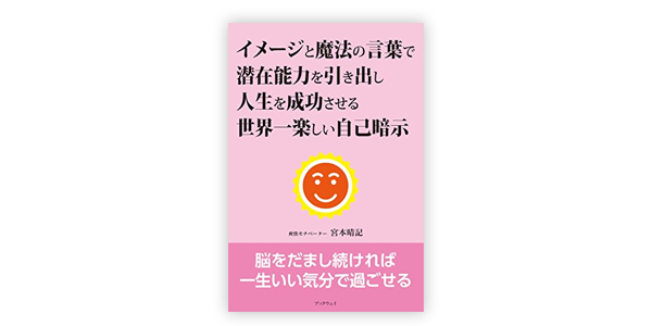 イメージと魔法の言葉で潜在能力を引き出し人生を成功させる世界一楽しい自己暗示